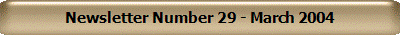 Newsletter Number 29 - March 2004